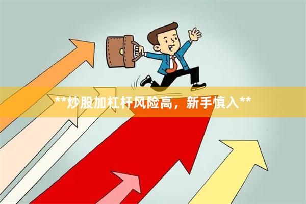 **炒股加杠杆风险高，新手慎入**