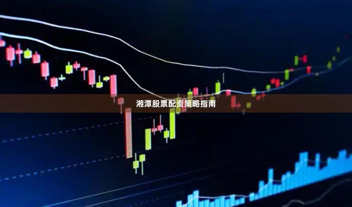 湘潭股票配资策略指南