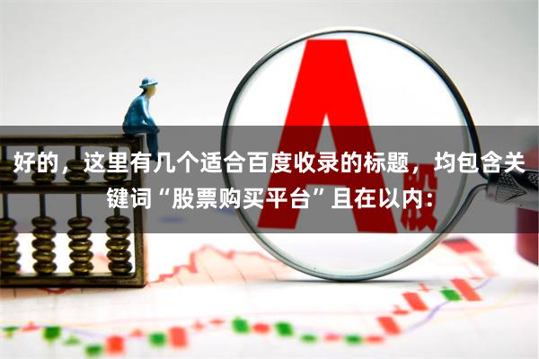 好的，这里有几个适合百度收录的标题，均包含关键词“股票购买平台”且在以内：