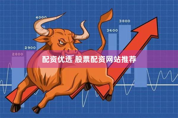 配资优选 股票配资网站推荐