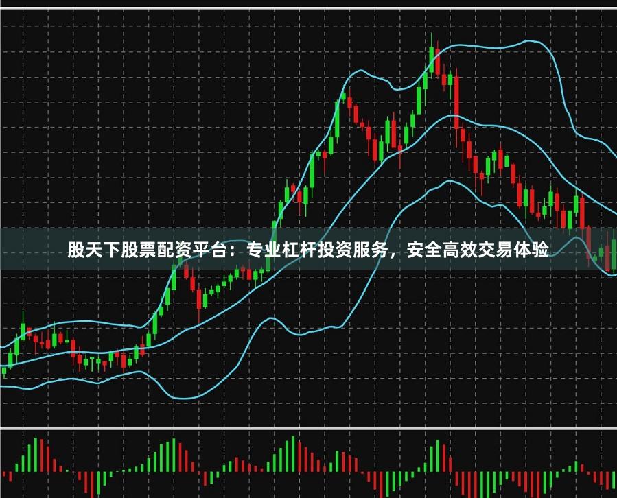 股天下股票配资平台：专业杠杆投资服务，安全高效交易体验